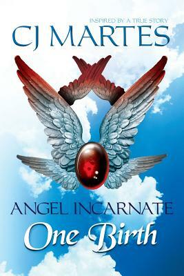 Angel Incarnate: One Birth by Cj Martes