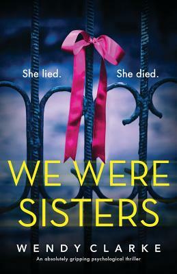 We Were Sisters: An absolutely gripping psychological thriller by Wendy Clarke
