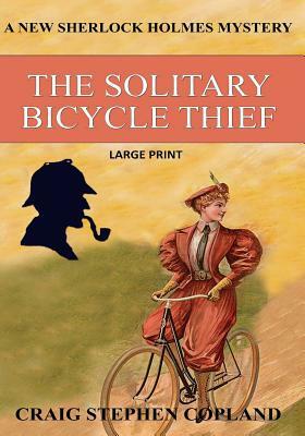 The Solitary Bicycle Thief - Large Print: A New Sherlock Holmes Mystery by Craig Stephen Copland