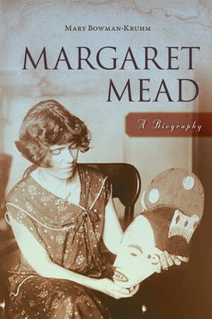 Margaret Mead: A Biography by Mary Bowman-Kruhm