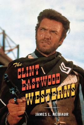 The Clint Eastwood Westerns by James L. Neibaur