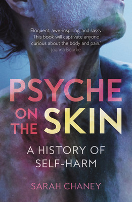 Psyche on the Skin: A History of Self-Harm by Sarah Chaney