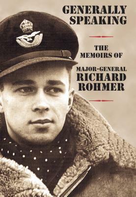 Generally Speaking: The Memoirs of Major-General Richard Rohmer by Richard Rohmer