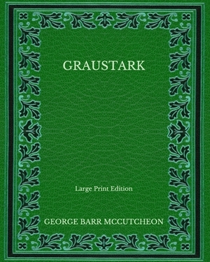 Graustark - Large Print Edition by George Barr McCutcheon