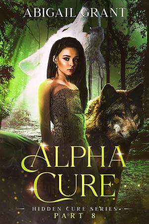 Alpha Cure by Abigail Grant, Abigail Grant