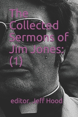 The Collected Sermons of Jim Jones: 1 by Jim Jones, Jeff Hood