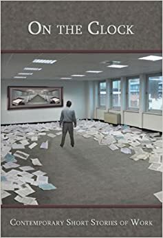 On the Clock: Contemporary Short Stories of Work by Kennebrew Surant, Jim Daniels, Rick Attig, Steve Himmer, Bonnie Jo Campbell, Tania Hershman, Pete Fromm, Peter Anderson, Nick Kocz, M. Kaat Toy, Michael Zadoorian, Jeff Vande Zande, Dustin M. Hoffman, Billie Louise Jones, Anne Shewring, Josh Maday, Lita Kurth, Michael Martone, Lolita Hernandez, Daniel Orozco, Matthew Salesses, Sean Lovelace, Matt Bell