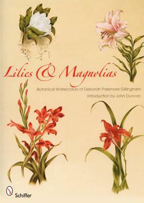 Lilies & Magnolias: Botanical Watercolors of Deborah Passmore Gillingham by John Duncan