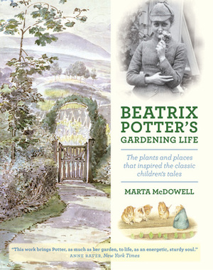 Beatrix Potter's Gardening Life: The Plants and Places That Inspired the Classic Children's Tales by Marta McDowell
