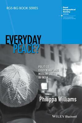 Everyday Peace?: Politics, Citizenship and Muslim Lives in India by Philippa Williams