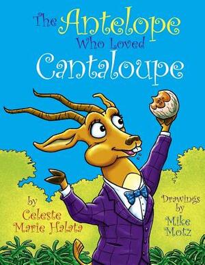 The Antelope Who Loved Cantaloupe by Celeste Marie Halata