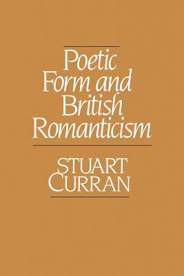 Poetic Form and British Romanticism by Stuart Curran