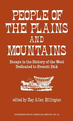 People of the Plains and Mountains: Essays in the History of the West Dedicated to Everett Dick by Ray Allen Billington, Unknown