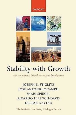 Stability with Growth: Macroeconomics, Liberalization and Development by Shari Spiegel, Joseph E. Stiglitz, José Antonio Ocampo