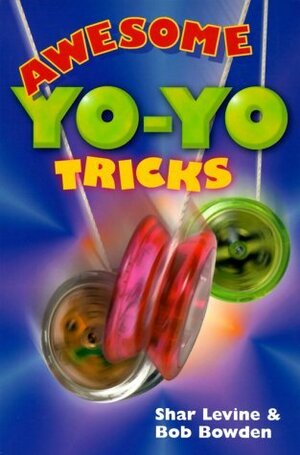 Awesome Yo-Yo Tricks by Shar Levine, Robert Bowden, Bob Bowden