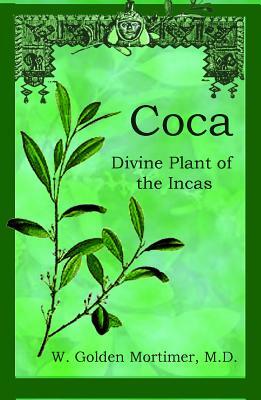 Coca: Divine Plant of the Incas by M. D. W. Golden Mortimer