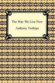 The Way We Live Now by Anthony Trollope