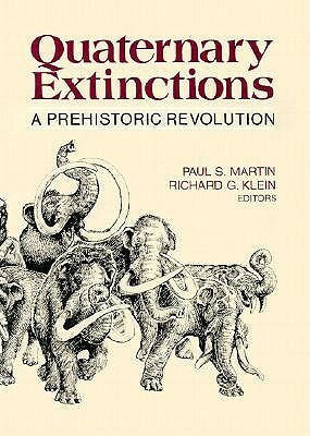 Quaternary Extinctions: A Prehistoric Revolution by Richard G. Klein, Paul S. Martin