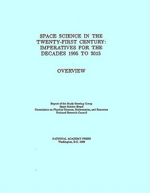 Space Science in the Twenty-First Century: Imperatives for the Decades 1995 to 2015, Overview by Division on Engineering and Physical Sci, National Research Council, Space Science Board