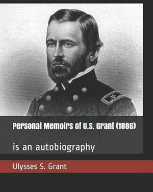 Personal Memoirs of U.S. Grant (1886): is an autobiography by Ulysses S. Grant