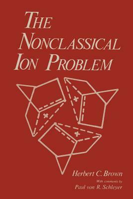 The Nonclassical Ion Problem by Herbert C. Brown