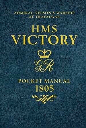 HMS Victory Pocket Manual 1805: Admiral Nelson's Flagship At Trafalgar by Peter Goodwin