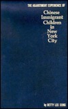 The Adjustment Experience of Chinese Immigrant Children in New York City by Betty Lee Sung