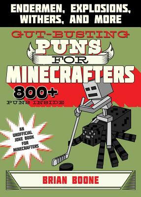 Gut-Busting Puns for Minecrafters: Endermen, Explosions, Withers, and More by Amanda Brack, Brian Boone
