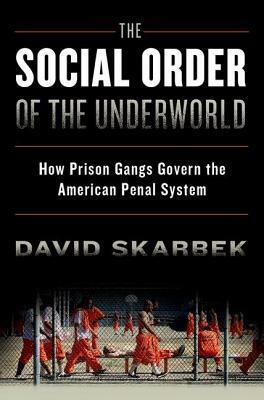 The Social Order of the Underworld: How Prison Gangs Govern the American Penal System by David Skarbek