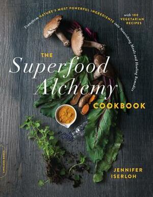 The Superfood Alchemy Cookbook: Transform Nature's Most Powerful Ingredients Into Nourishing Meals and Healing Remedies by Jennifer Iserloh