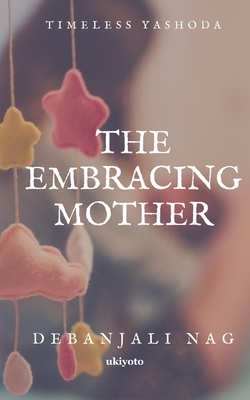 The Embracing Mother: Timeless Yashoda by Debanjali Nag