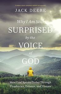 Why I Am Still Surprised by the Voice of God: How God Speaks Today Through Prophecies, Dreams, and Visions by Jack Deere, Jack Deere