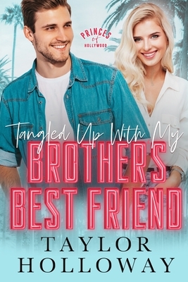 Tangled Up With My Brother's Best Friend by Taylor Holloway