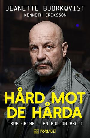 Hård mot de hårda : True crime – En bok om brott by Jeanette Björkqvist, Kenneth Eriksson