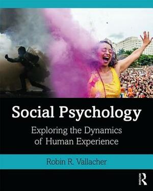 Social Psychology: Exploring the Dynamics of Human Experience by Robin R. Vallacher