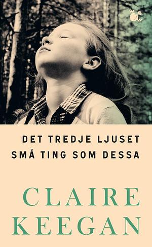 Det tredje ljuset / Små ting som dessa by Claire Keegan