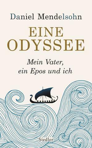 Eine Odyssee: Mein Vater, ein Epos und ich by Daniel Mendelsohn