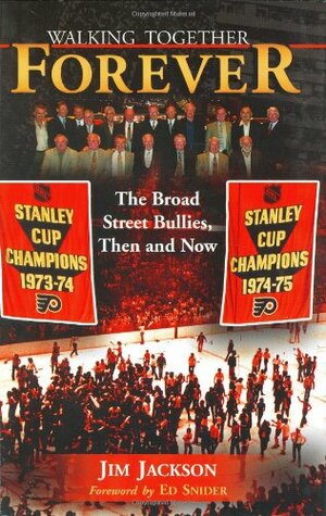 Walking Together Forever: The Broad Street Bullies, Then and Now by Jim Jackson