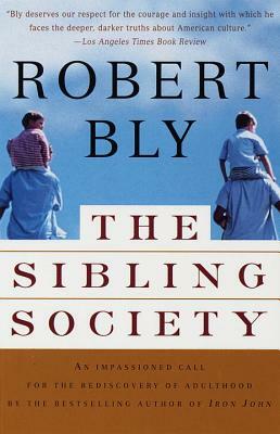 The Sibling Society: An Impassioned Call for the Rediscovery of Adulthood by Robert Bly