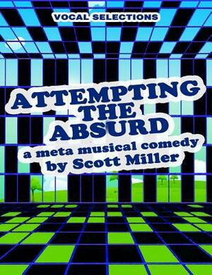 ATTEMPTING THE ABSURD vocal selections: a meta musical comedy by Scott Miller