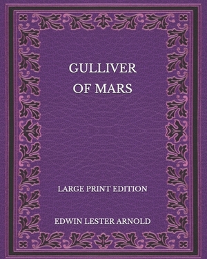 Gulliver of Mars - Large Print Edition by Edwin Lester Arnold