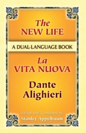 The New Life/La Vita Nuova: A Dual-Language Book (Dover Dual Language Italian) (Italian and English Edition) by Dante Alighieri, Stanley Appelbaum