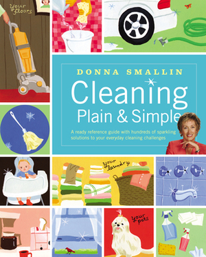 Cleaning PlainSimple: A Ready Reference Guide with Hundreds of Sparkling Solutions to Your Everyday Cleaning Challenges by Donna Smallin Kuper