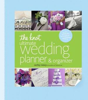 The Knot Ultimate Wedding Planner & Organizer [binder Edition]: Worksheets, Checklists, Etiquette, Calendars, and Answers to Frequently Asked Question by Carley Roney, Editors of the Knot