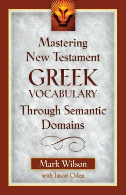 Mastering New Testament Greek Vocabulary Through Semantic Domains by Jason Oden, Mark Wilson