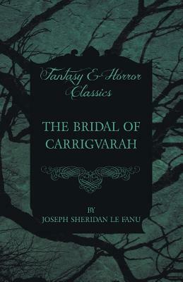 The Bridal of Carrigvarah by J. Sheridan Le Fanu