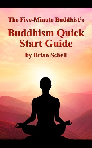 The Five-Minute Buddhist's Buddhism Quick Start Guide by Brian Schell