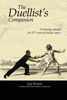 The Duellist's Companion: A training manual for 17th century Italian rapier by Guy Windsor