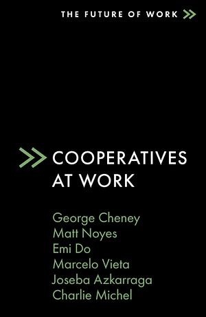 Cooperatives at Work by George Cheney, Marcelo Vieta, Emi Do, Joseba Azkarraga, Matt Noyes, Charlie Michel