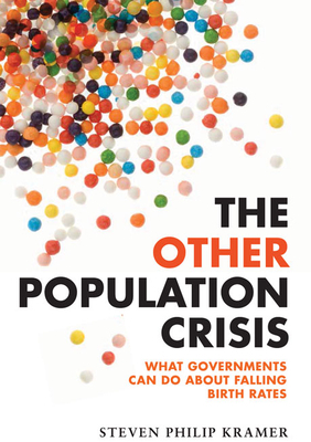 The Other Population Crisis: What Governments Can Do about Falling Birth Rates by Steven Philip Kramer